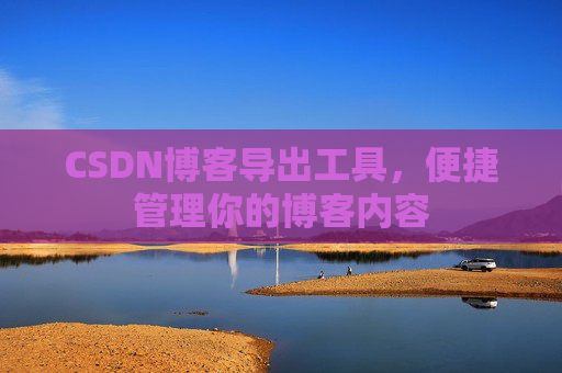 CSDN博客导出工具，便捷管理你的博客内容